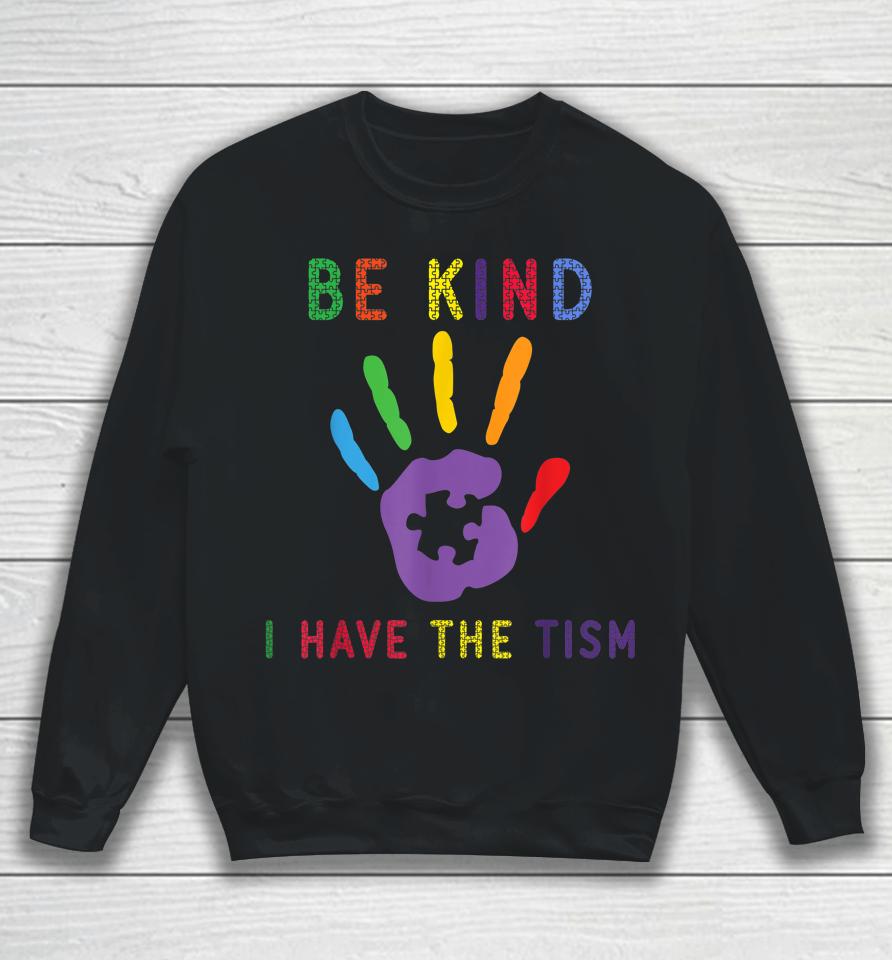 Be Kind I Have The Tism Autism Awareness Sweatshirt