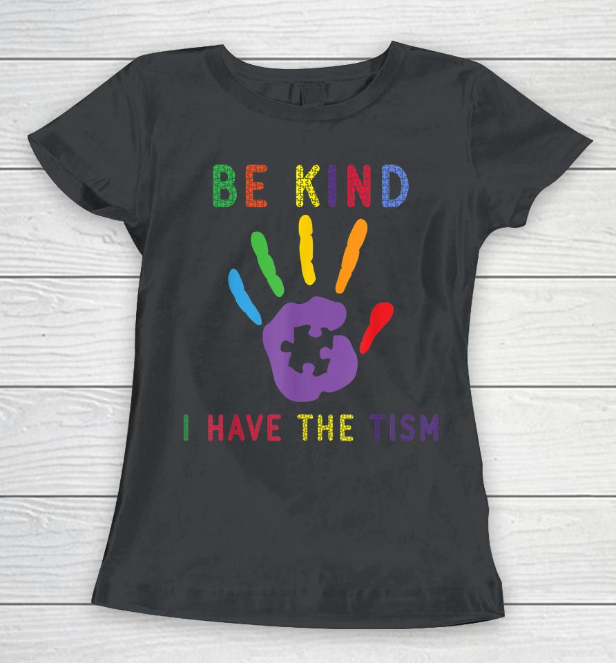 Be Kind I Have The Tism Autism Awareness Women T-Shirt