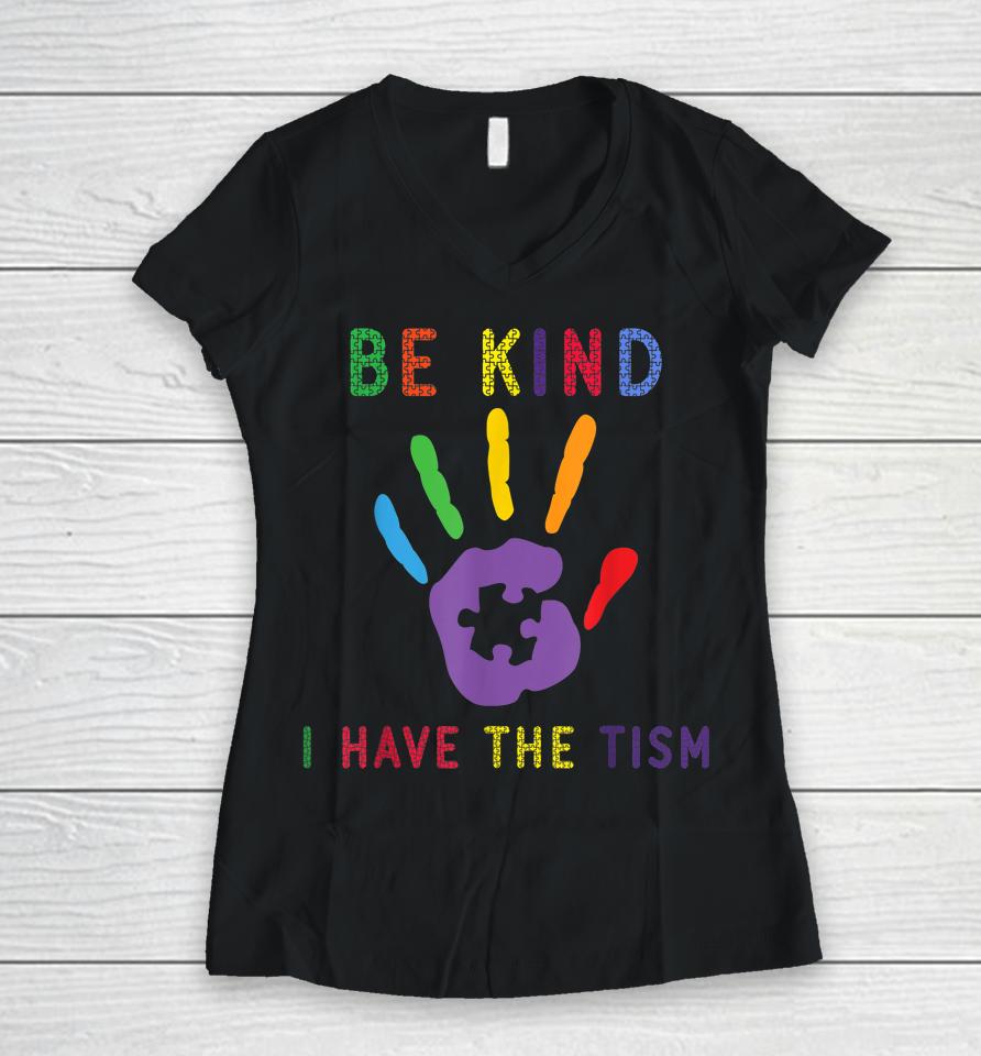 Be Kind I Have The Tism Autism Awareness Women V-Neck T-Shirt