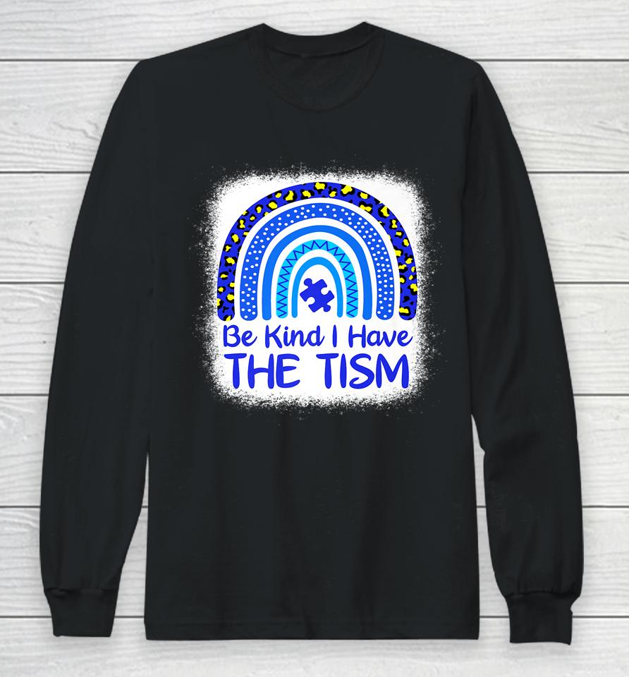 Be Kind I Have The Tism Bleached Rainbow Autism Awareness Long Sleeve T-Shirt