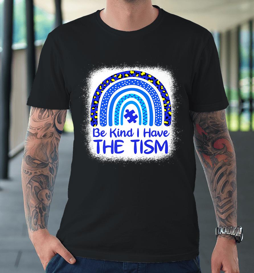 Be Kind I Have The Tism Bleached Rainbow Autism Awareness Premium T-Shirt