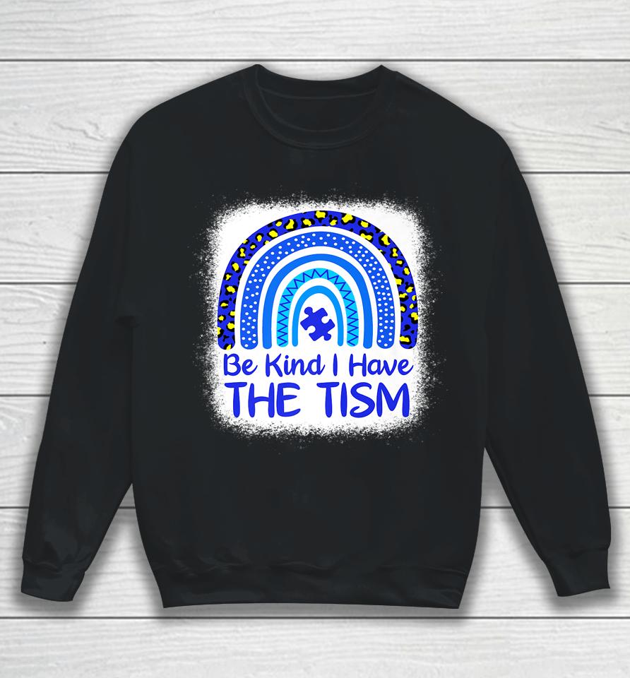 Be Kind I Have The Tism Bleached Rainbow Autism Awareness Sweatshirt