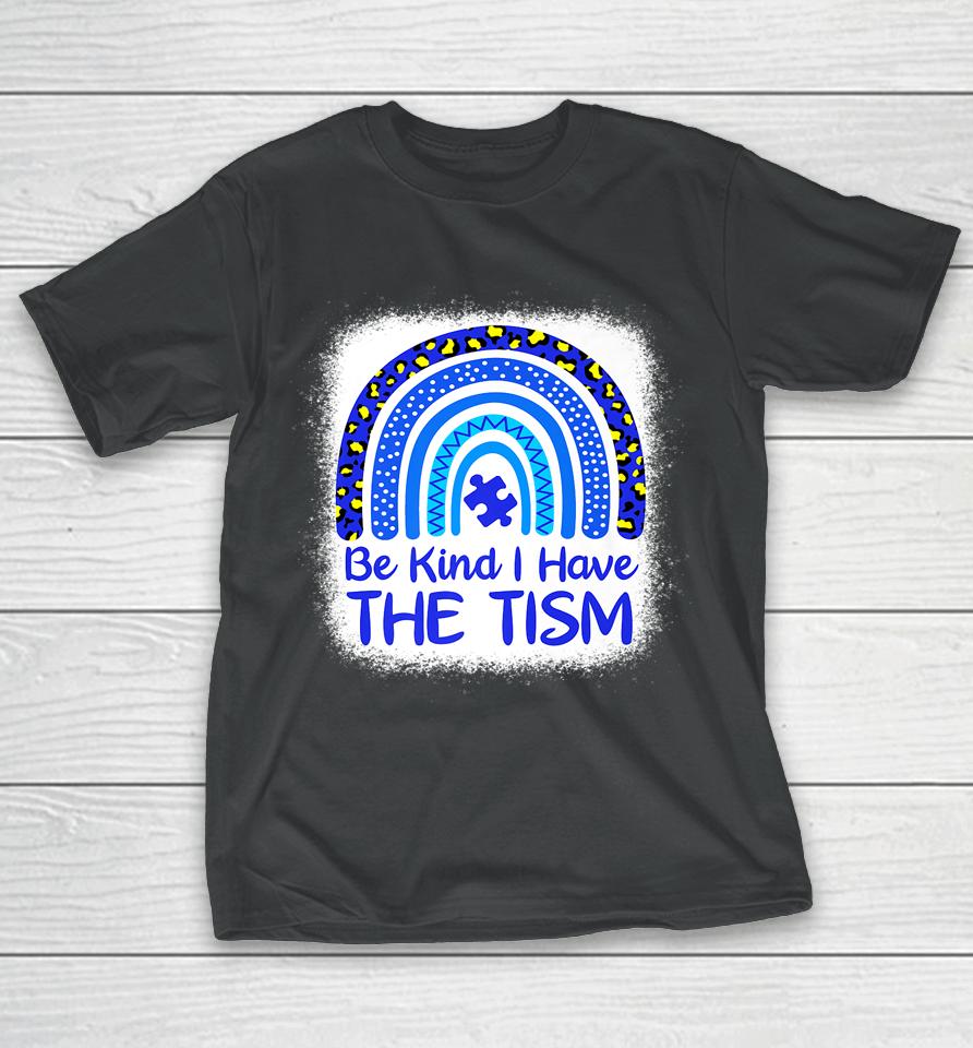 Be Kind I Have The Tism Bleached Rainbow Autism Awareness T-Shirt