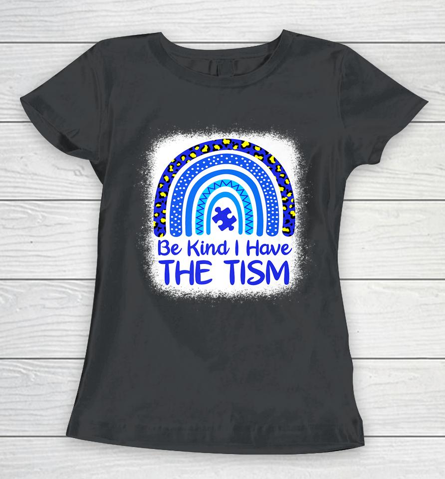 Be Kind I Have The Tism Bleached Rainbow Autism Awareness Women T-Shirt