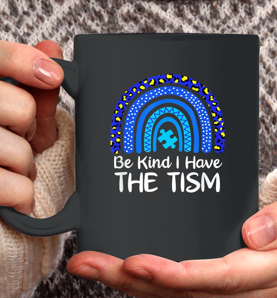 Be Kind I Have The Tism Rainbow Autism Awareness Coffee Mug