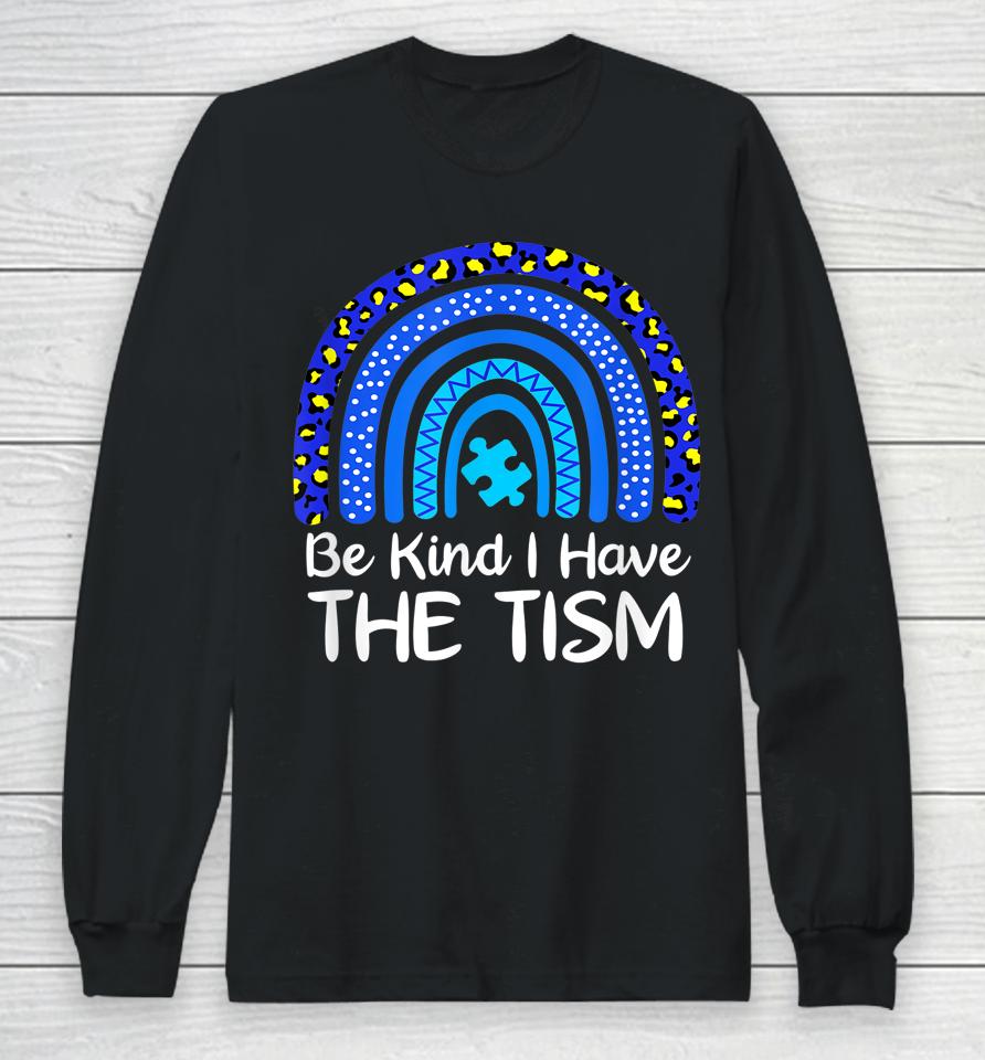 Be Kind I Have The Tism Rainbow Autism Awareness Long Sleeve T-Shirt
