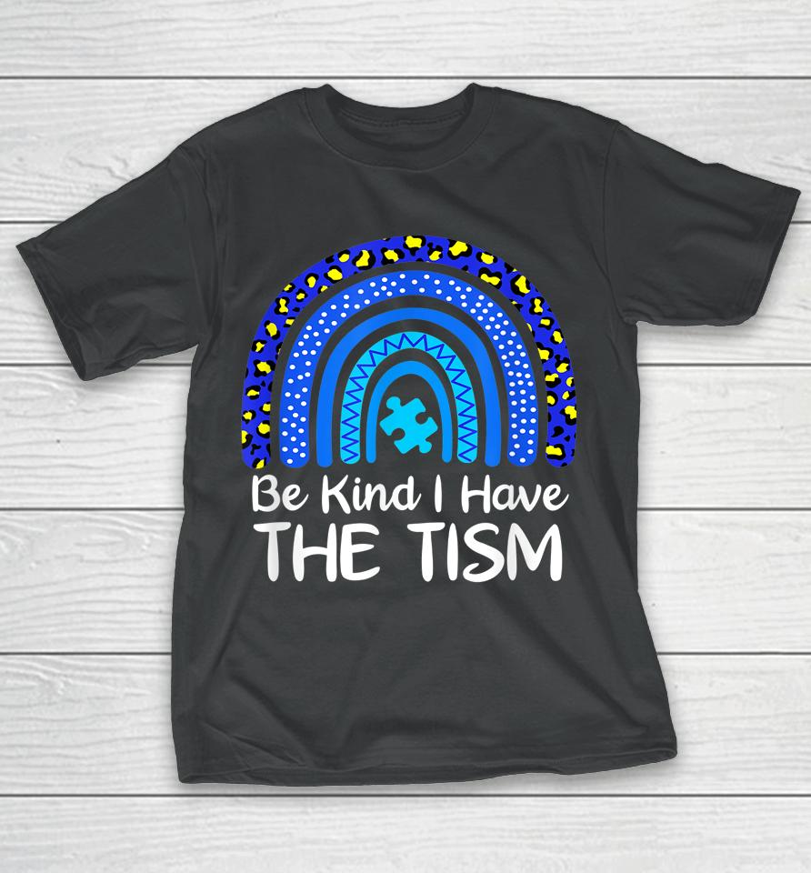 Be Kind I Have The Tism Rainbow Autism Awareness T-Shirt