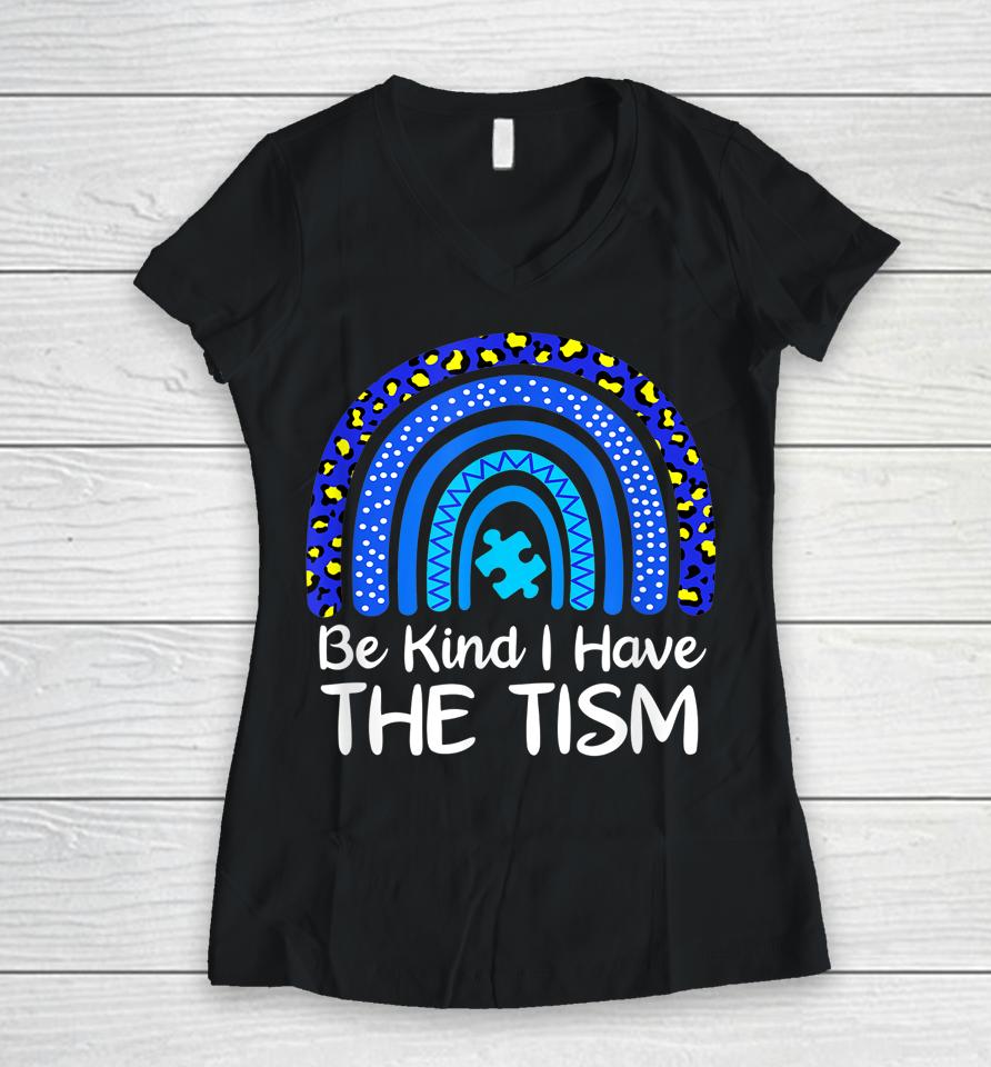 Be Kind I Have The Tism Rainbow Autism Awareness Women V-Neck T-Shirt