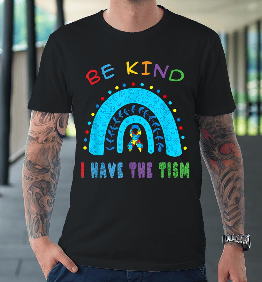Be Kind I Have The Tism Rainbow Premium T-Shirt