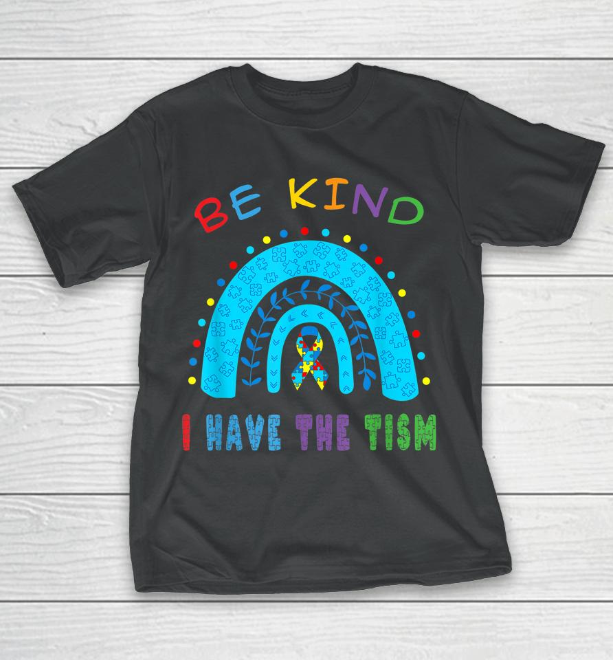 Be Kind I Have The Tism Rainbow T-Shirt