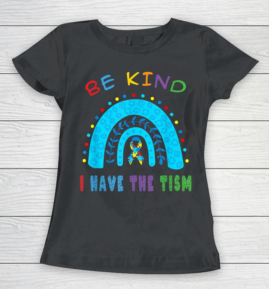 Be Kind I Have The Tism Rainbow Women T-Shirt