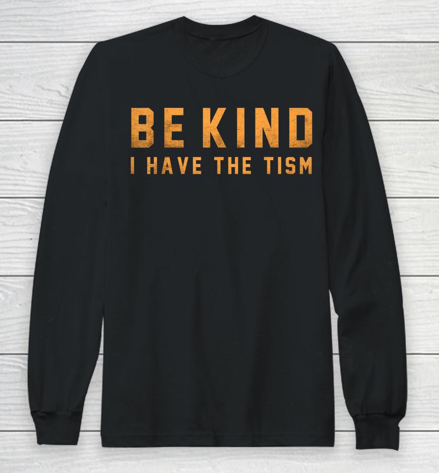 Be Kind I Have The Tism Long Sleeve T-Shirt