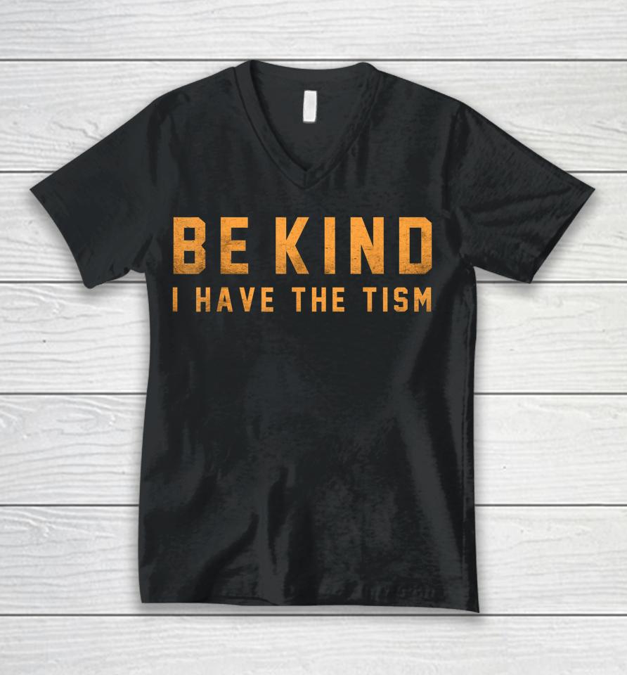 Be Kind I Have The Tism Unisex V-Neck T-Shirt