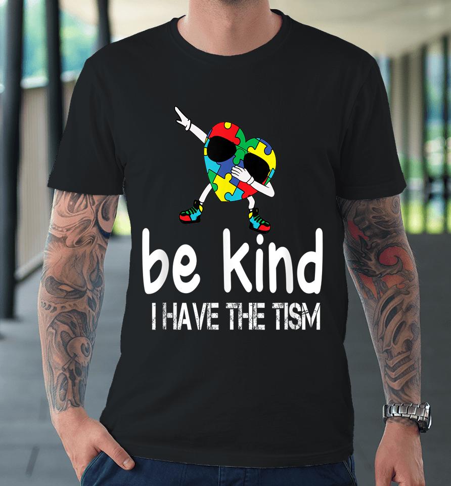 Be Kind I Have The Tism Premium T-Shirt