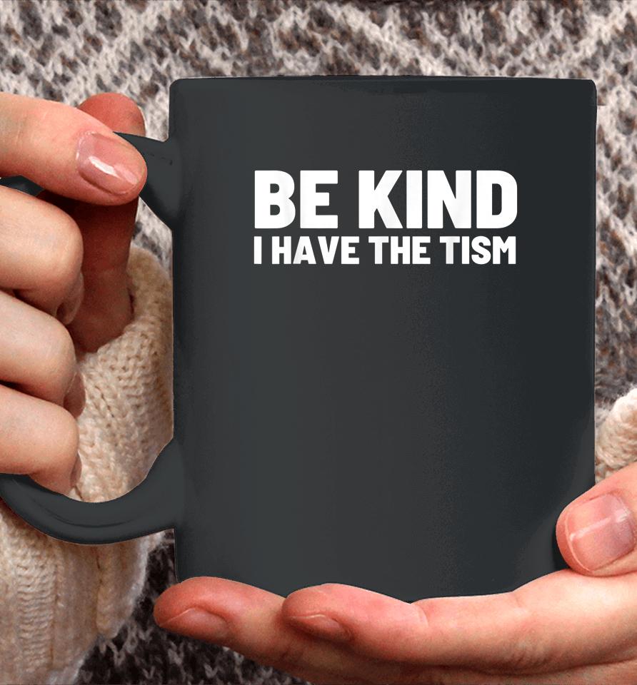 Be Kind I Have The Tism Coffee Mug