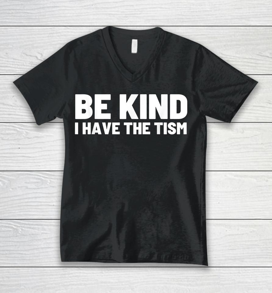 Be Kind I Have The Tism Unisex V-Neck T-Shirt