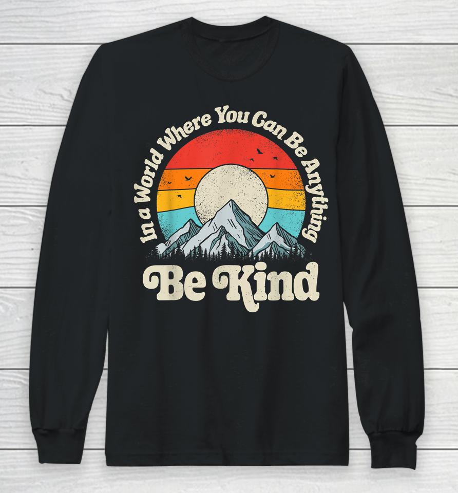 Be Kind In A World Where You Can Be Anything Kindness Retro Long Sleeve T-Shirt