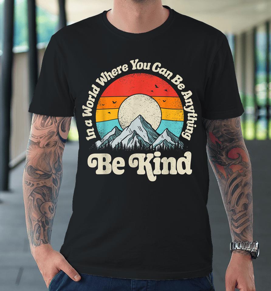 Be Kind In A World Where You Can Be Anything Kindness Retro Premium T-Shirt