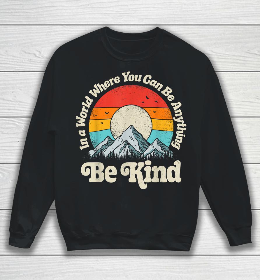Be Kind In A World Where You Can Be Anything Kindness Retro Sweatshirt