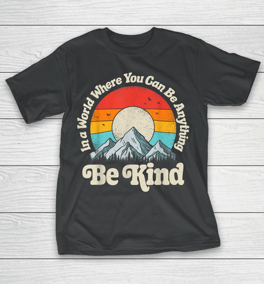 Be Kind In A World Where You Can Be Anything Kindness Retro T-Shirt