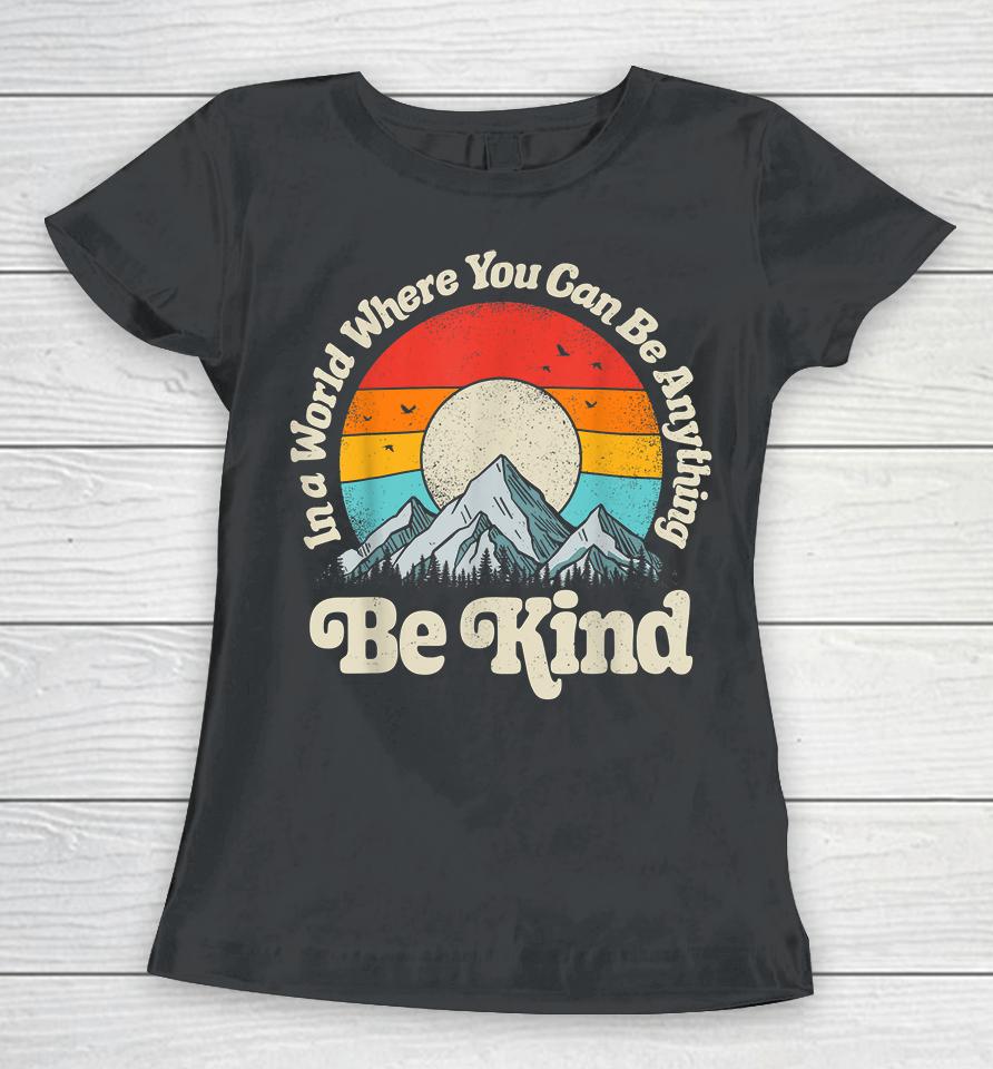 Be Kind In A World Where You Can Be Anything Kindness Retro Women T-Shirt