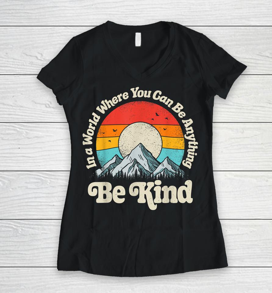Be Kind In A World Where You Can Be Anything Kindness Retro Women V-Neck T-Shirt
