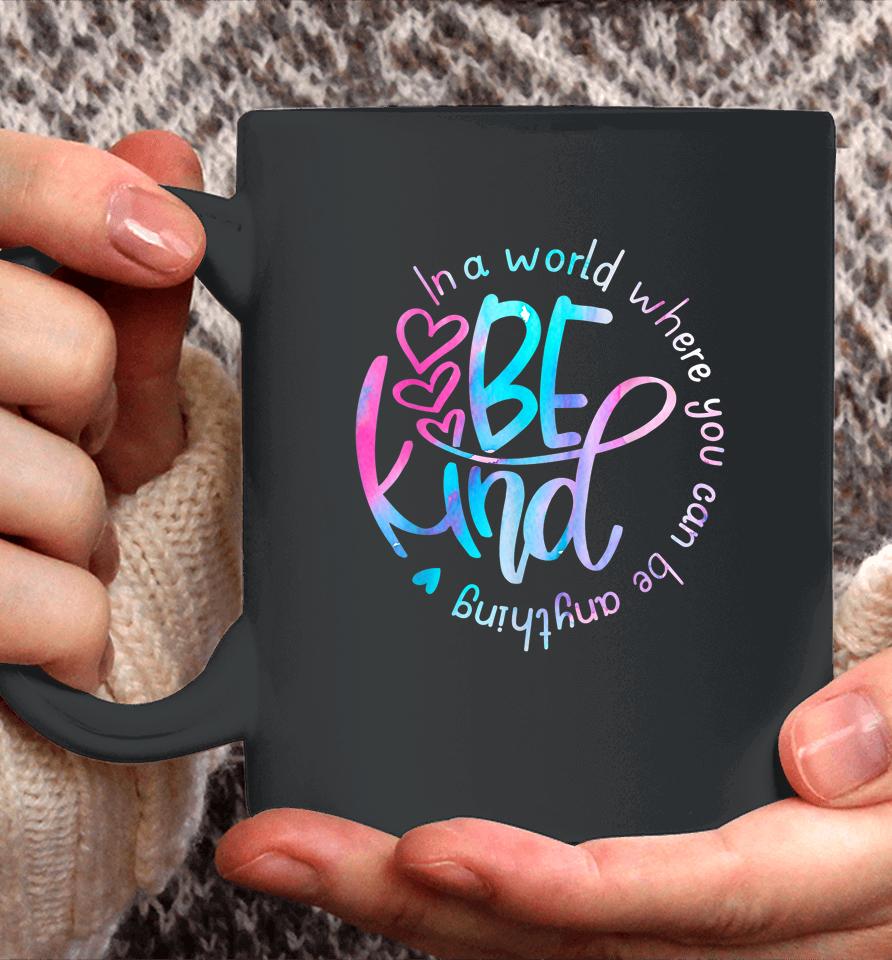 Be Kind In A World Where You Can Be Anything Kindness Coffee Mug