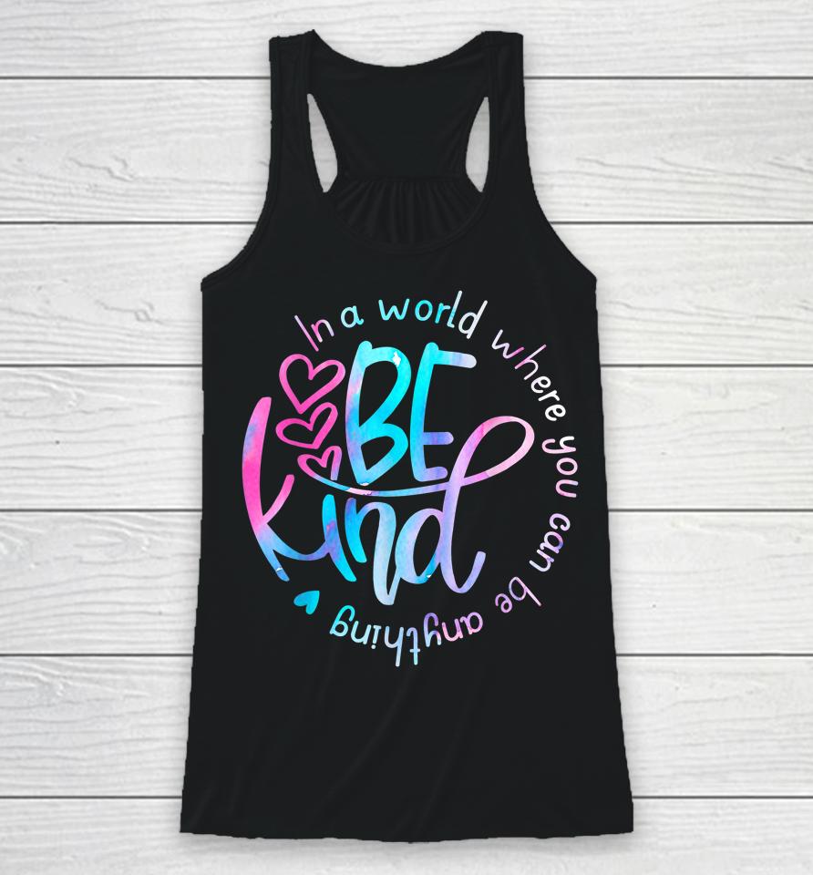 Be Kind In A World Where You Can Be Anything Kindness Racerback Tank