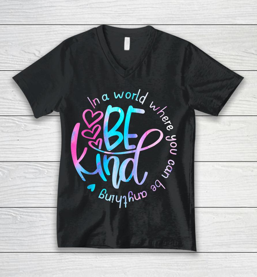Be Kind In A World Where You Can Be Anything Kindness Unisex V-Neck T-Shirt