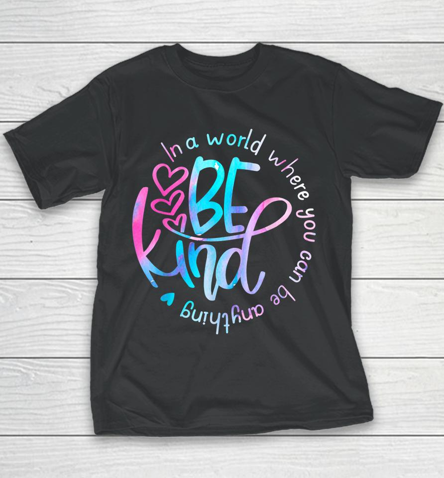 Be Kind In A World Where You Can Be Anything Kindness Youth T-Shirt
