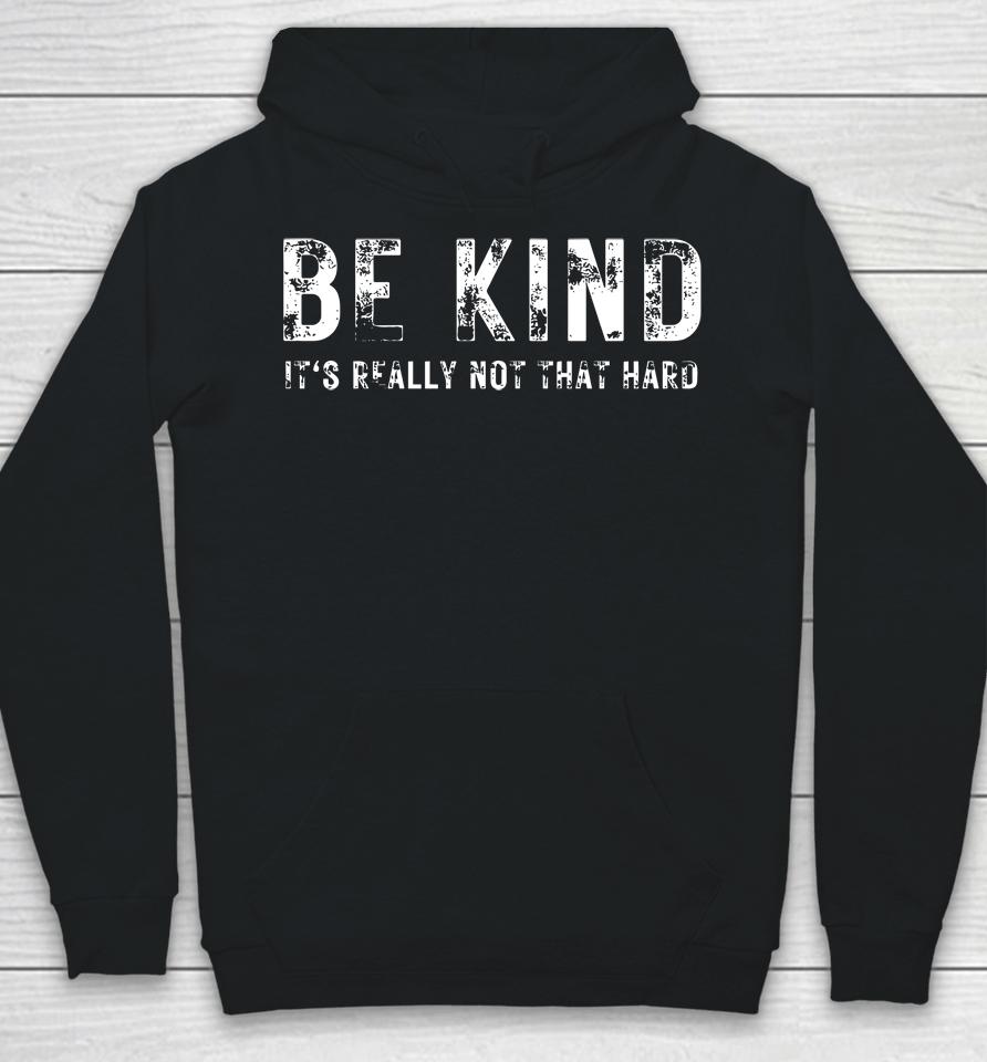 Be Kind It's Really Not That Hard Hoodie