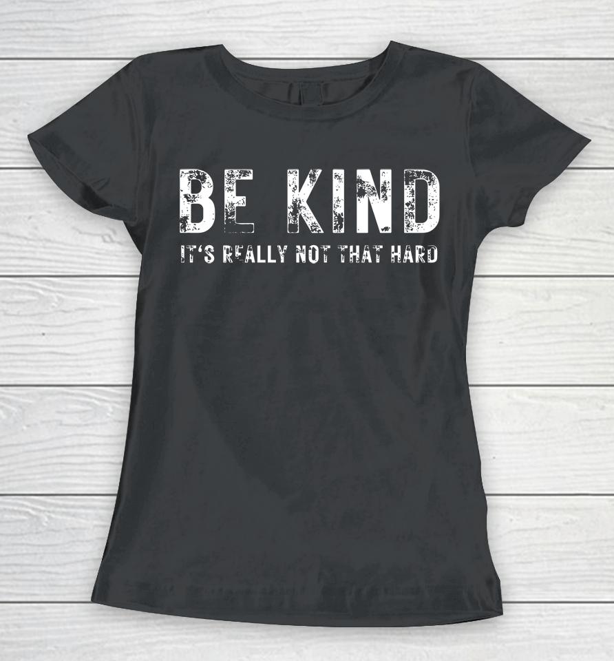 Be Kind It's Really Not That Hard Women T-Shirt