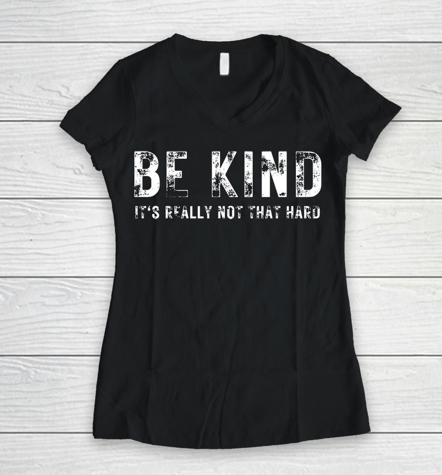 Be Kind It's Really Not That Hard Women V-Neck T-Shirt
