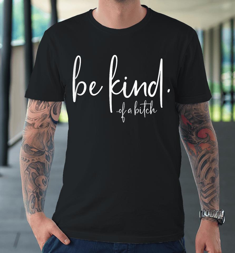 Be Kind Of A Bitch Premium T-Shirt