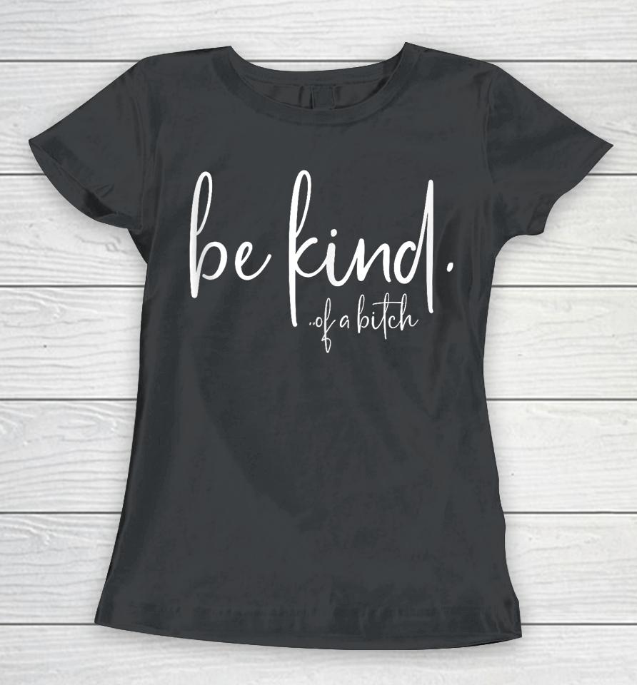 Be Kind Of A Bitch Women T-Shirt
