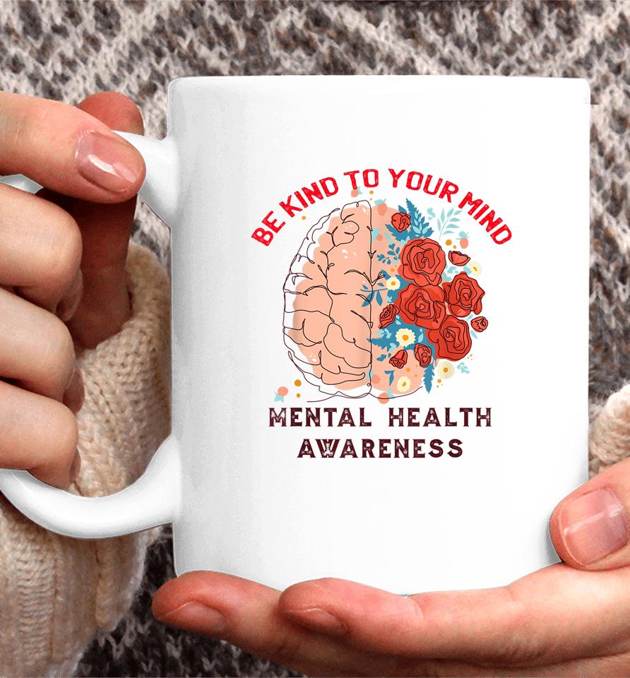 Be Kind To Your Mind Mental Health Awareness Matters Gifts Coffee Mug
