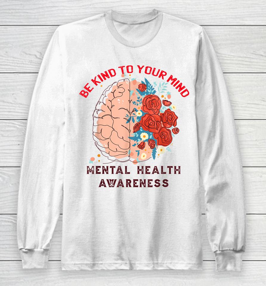 Be Kind To Your Mind Mental Health Awareness Matters Gifts Long Sleeve T-Shirt