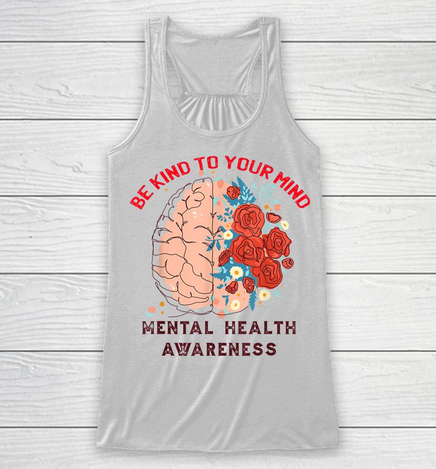 Be Kind To Your Mind Mental Health Awareness Matters Gifts Racerback Tank