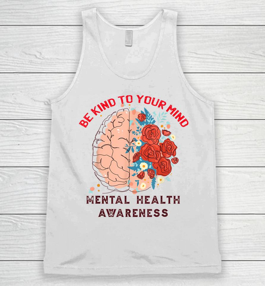 Be Kind To Your Mind Mental Health Awareness Matters Gifts Unisex Tank Top
