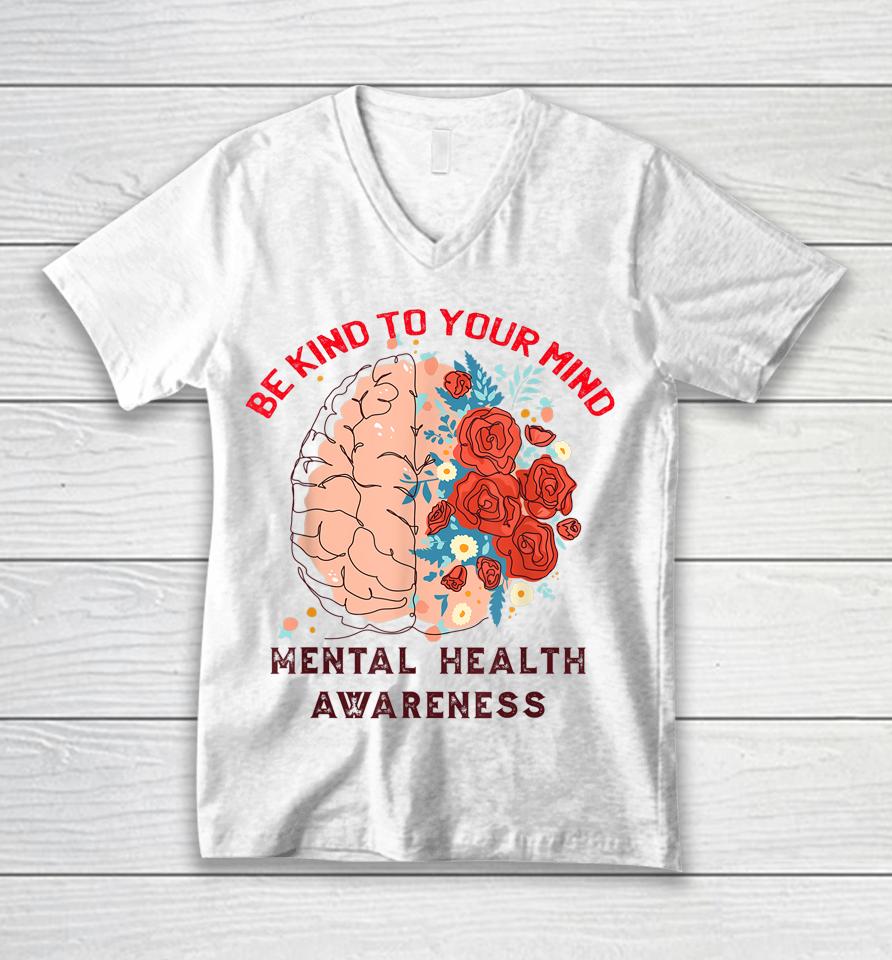 Be Kind To Your Mind Mental Health Awareness Matters Gifts Unisex V-Neck T-Shirt