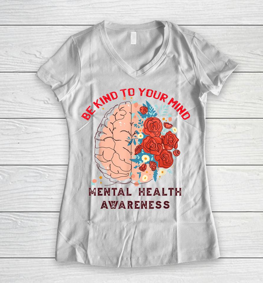 Be Kind To Your Mind Mental Health Awareness Matters Gifts Women V-Neck T-Shirt