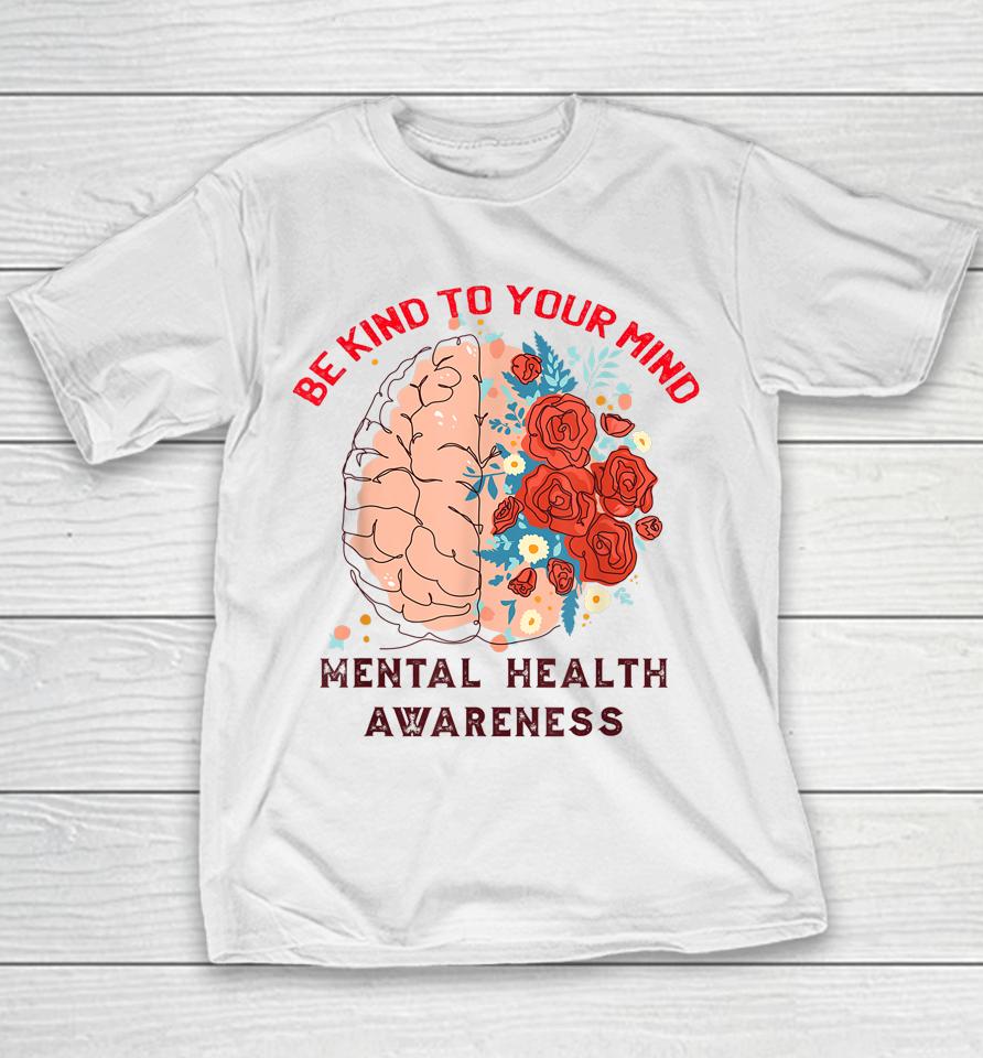 Be Kind To Your Mind Mental Health Awareness Matters Gifts Youth T-Shirt