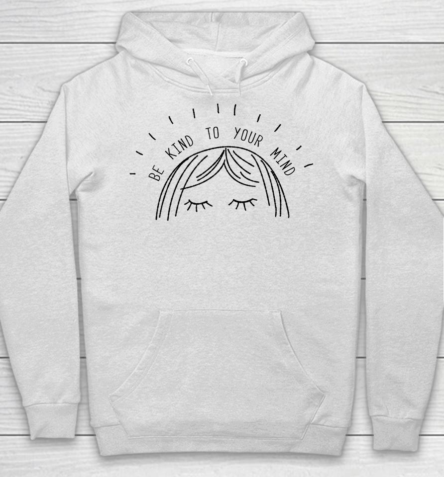 Be Kind To Your Mind Mental Health Awareness Hoodie