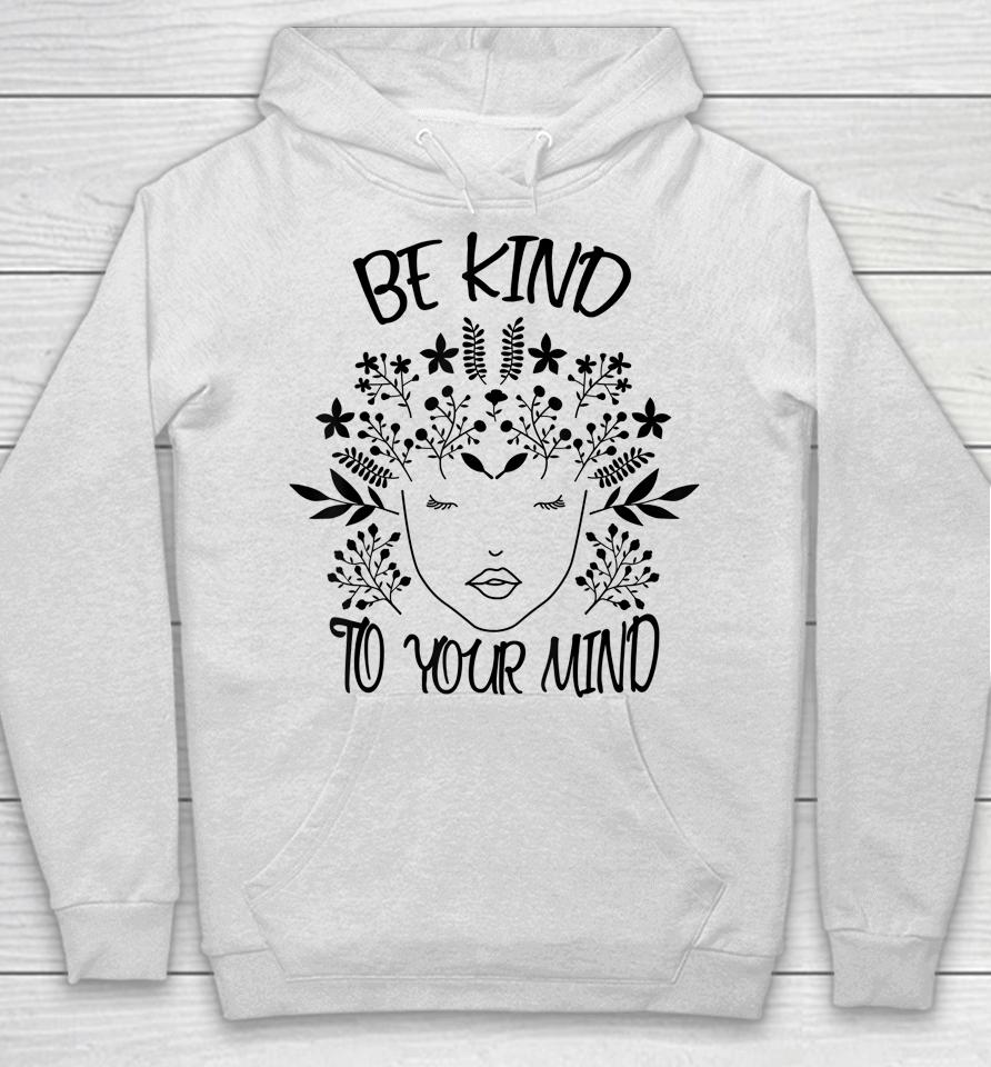 Be Kind To Your Mind Mental Health Awareness Hoodie