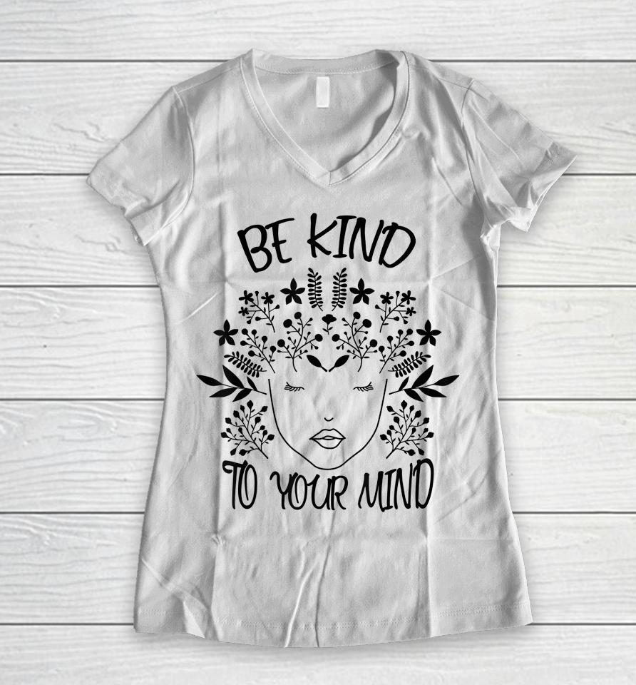 Be Kind To Your Mind Mental Health Awareness Women V-Neck T-Shirt