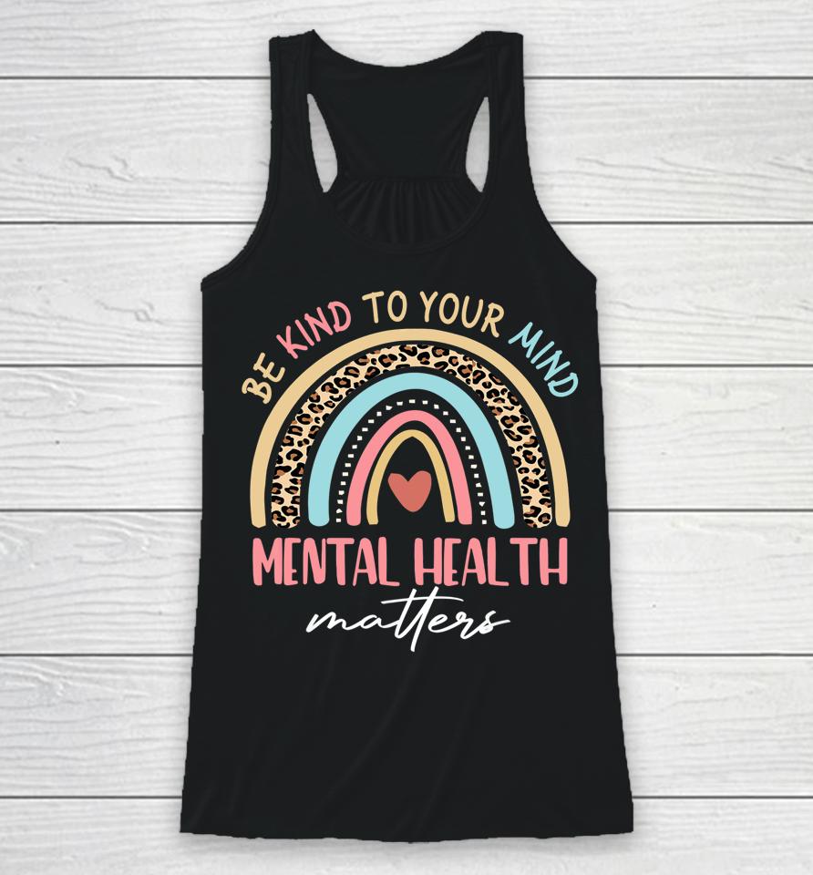 Be Kind To Your Mind Mental Health Matters Awareness Rainbow Racerback Tank