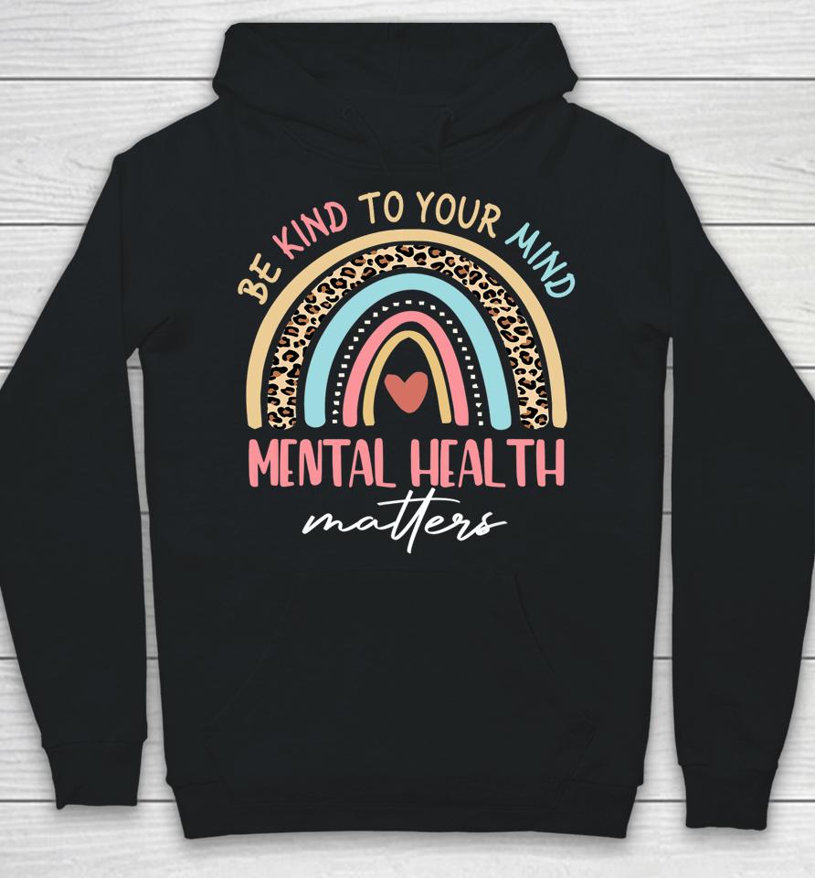 Be Kind To Your Mind Mental Health Matters Awareness Rainbow Hoodie