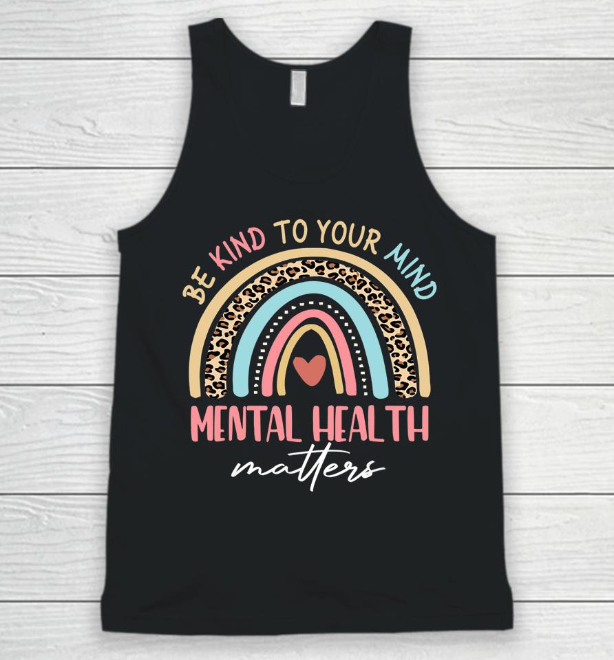 Be Kind To Your Mind Mental Health Matters Awareness Rainbow Unisex Tank Top