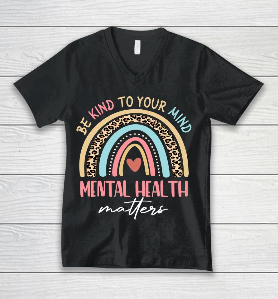 Be Kind To Your Mind Mental Health Matters Awareness Rainbow Unisex V-Neck T-Shirt