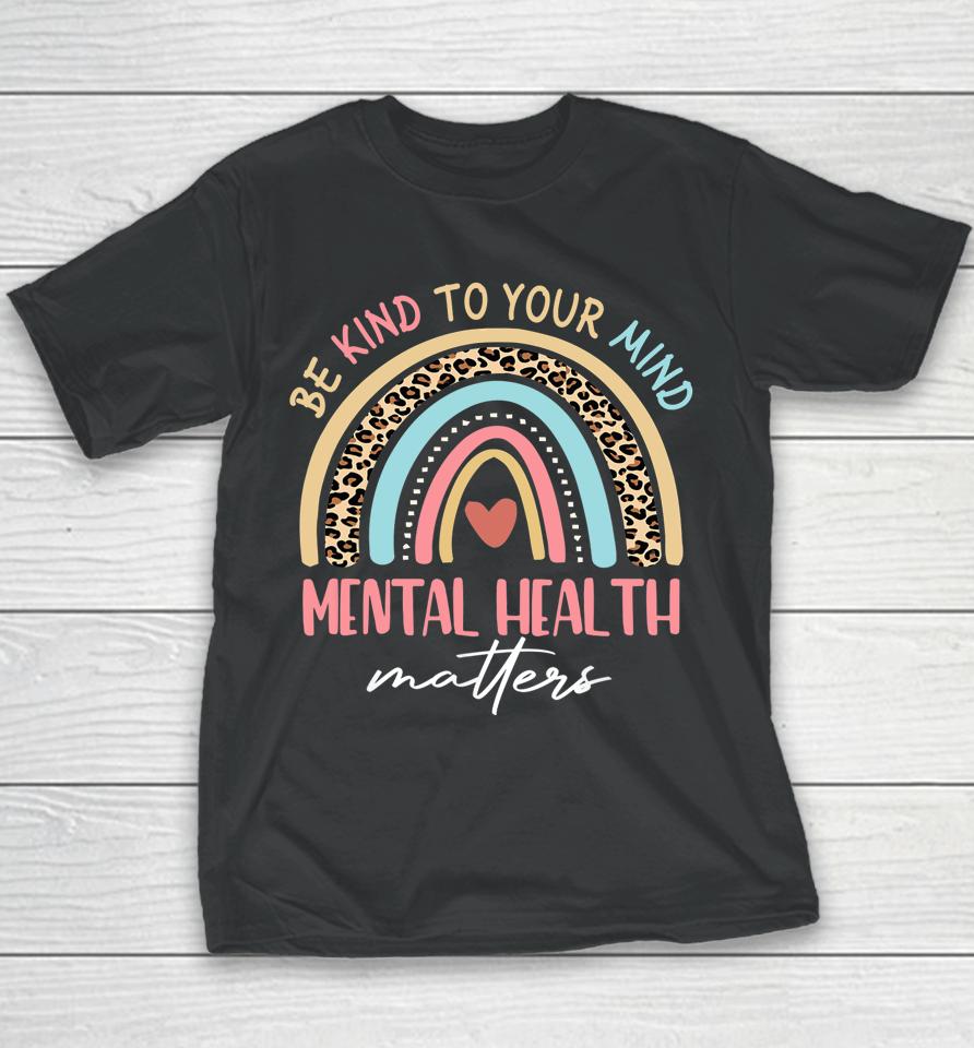 Be Kind To Your Mind Mental Health Matters Awareness Rainbow Youth T-Shirt